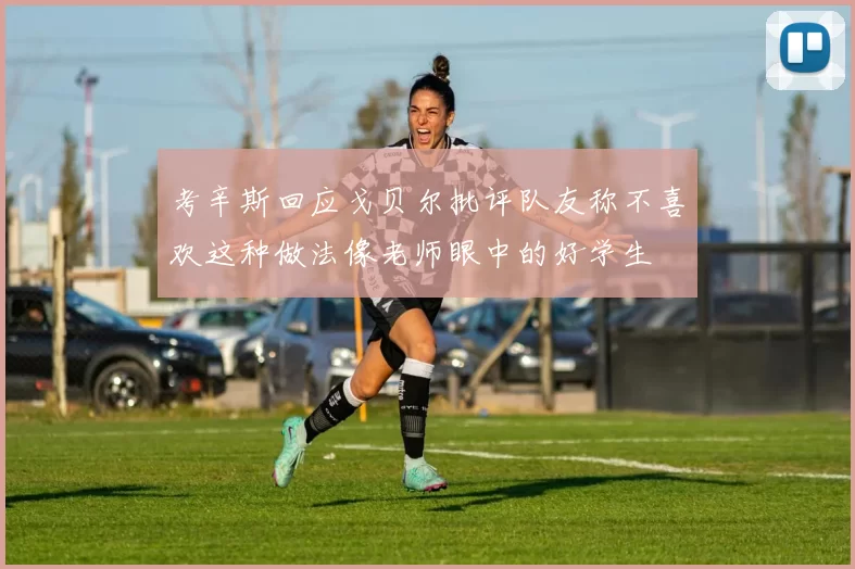 考辛斯回应戈贝尔批评队友称不喜欢这种做法像老师眼中的好学生